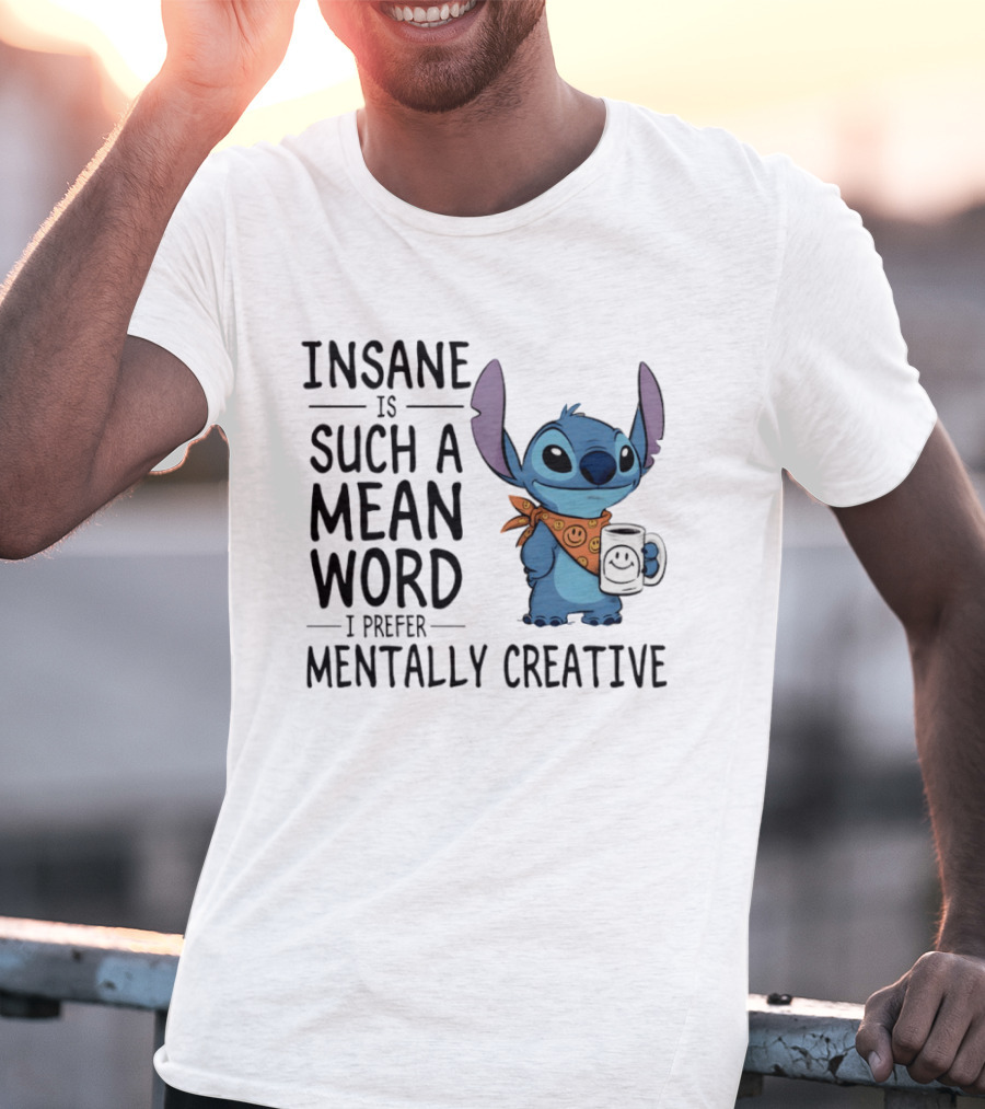 Insane Is Such A Mean Word I Prefer Mentally Creative Stitch T-Shirt