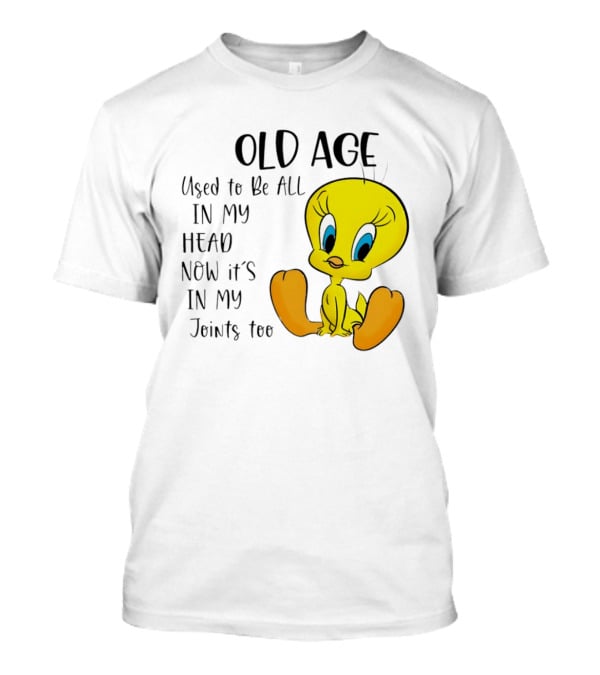 Old Age Tweety Used To Be All In My Head Now It's In My Joints Too T-Shirt