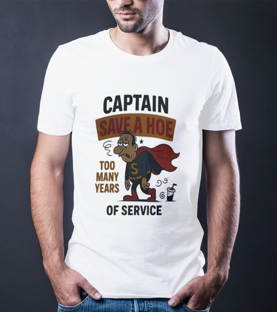 Captain Save A Hoe Too Many Years Of Service Tired Superhero T-Shirt