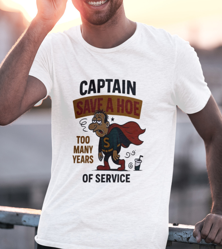 Captain Save A Hoe Too Many Years Of Service Tired Superhero T-Shirt