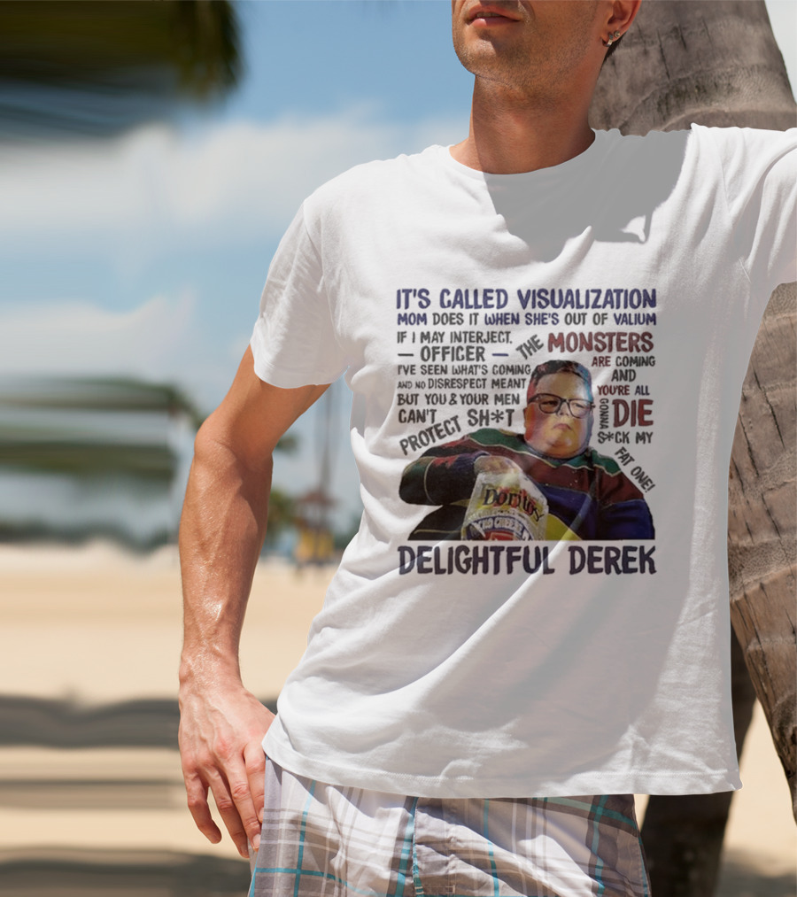 It's Called Visualization Monsters Are Coming Delightful Derek T-Shirt