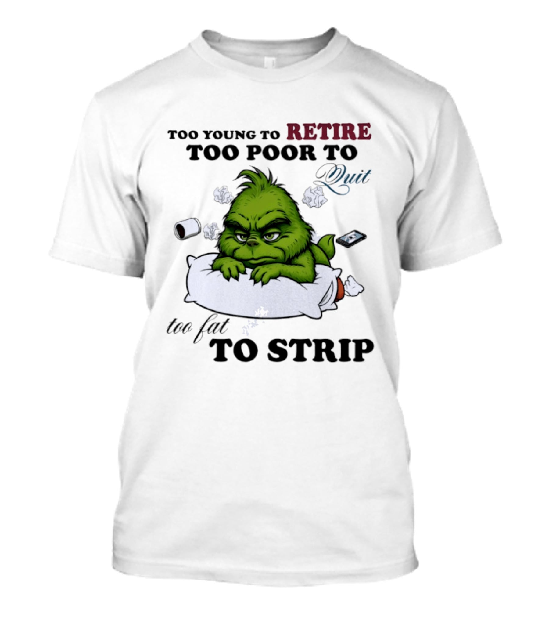 Grinch Too Young To Retire Too Poor To Quit Too Fat To Strip Fun T-Shirt