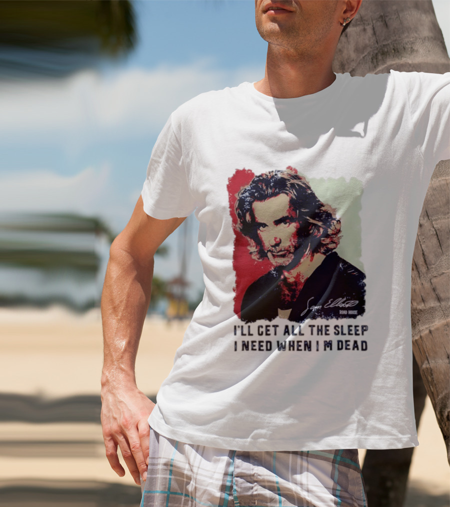 Sam Elliott Road House I'll Get All The Sleep I Need When I'm Dead T-Shirt