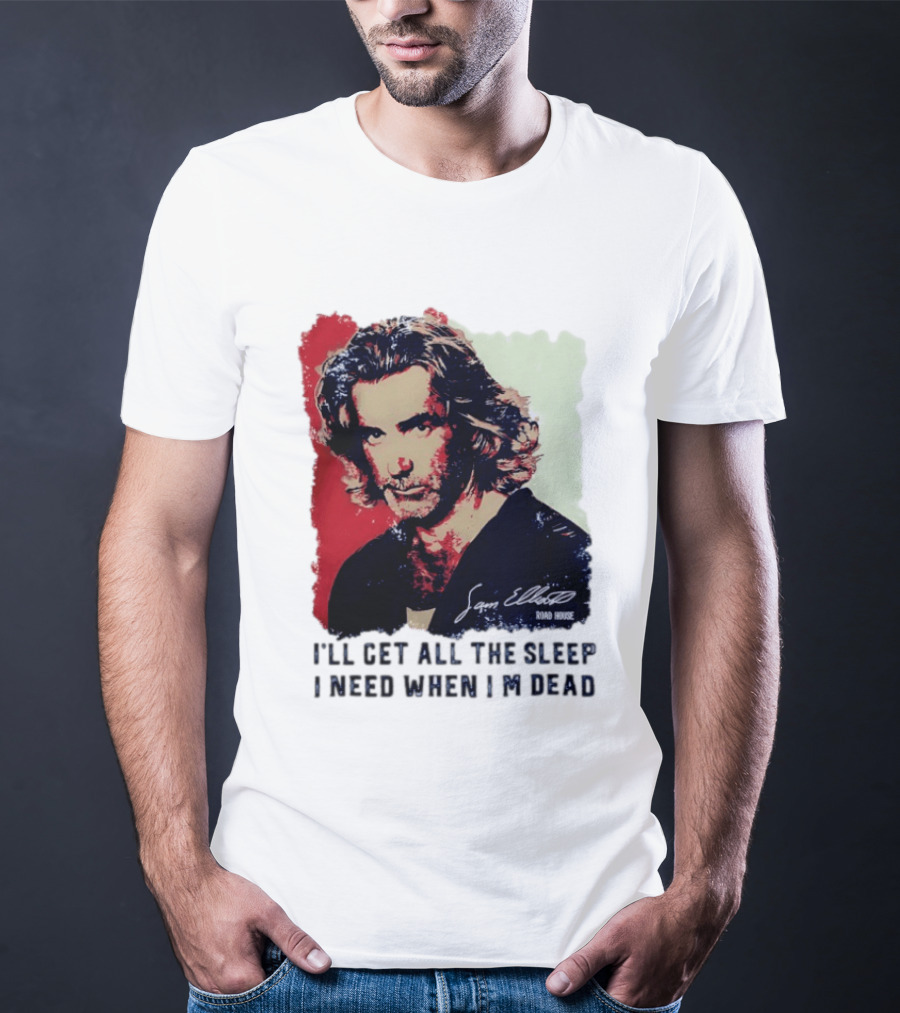 Sam Elliott Road House I'll Get All The Sleep I Need When I'm Dead T-Shirt