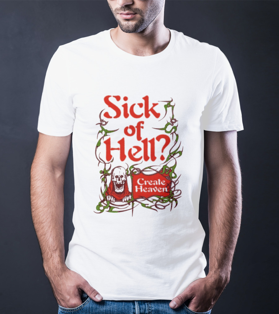 Sick Of Hell Create Heaven With Skull And Green Vines T-Shirt