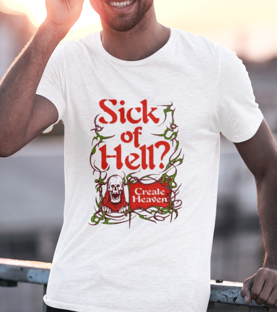 Sick Of Hell Create Heaven With Skull And Green Vines T-Shirt