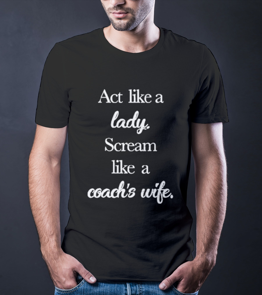 Act Like A Lady Scream Like A Coach's Wife T-Shirt