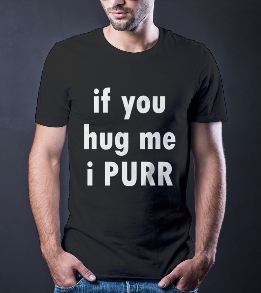 If You Hug Me I Purr T-Shirt