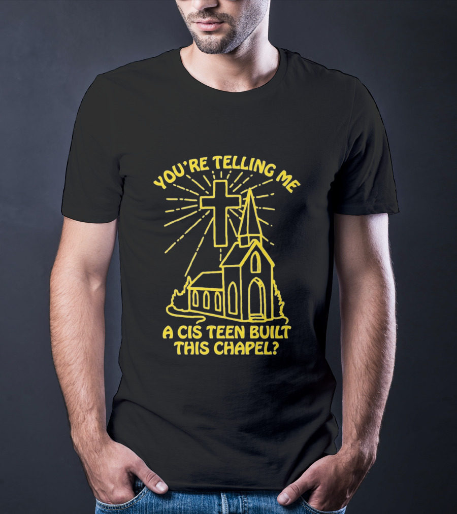 You're Telling Me A Cis Teen Built This Chapel Cross T-Shirt