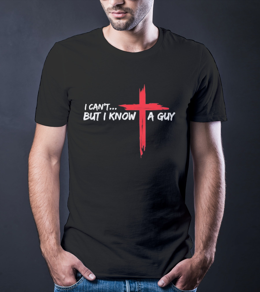 I Can't But I Know A Guy Jesus Red Cross Christian Faith T-Shirt