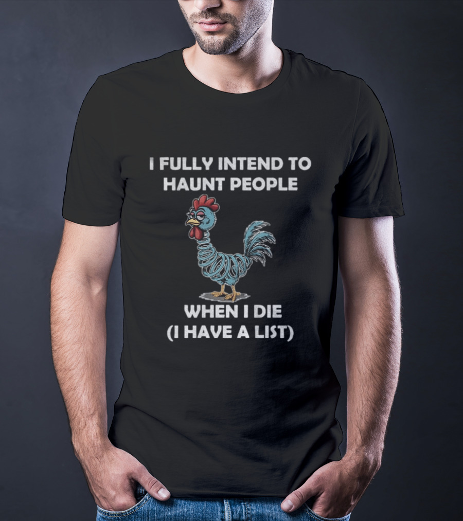 Rooters I Fully Intend To Haunt People When I Die I Have A List Chicken T-Shirt