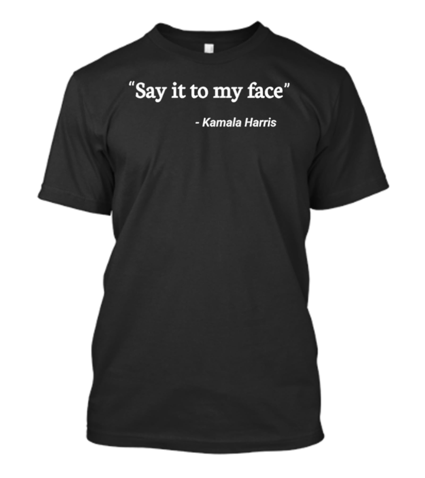 Say It To My Face Kamala Harris T-Shirt