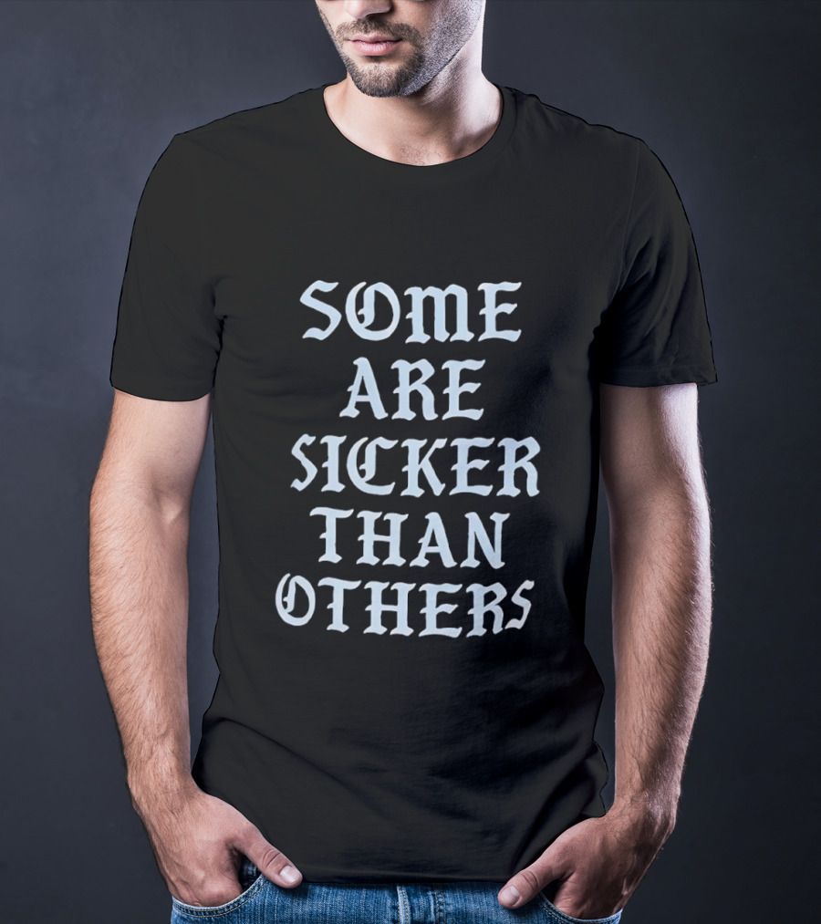 Some Are Sicker Than Others Gothic Script T-Shirt