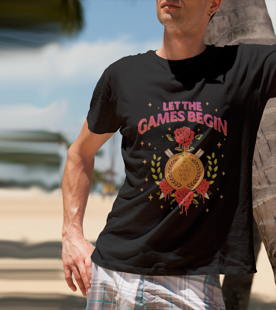 Let The Games Begin We Who Will Die Roses Stacia Stark T-Shirt