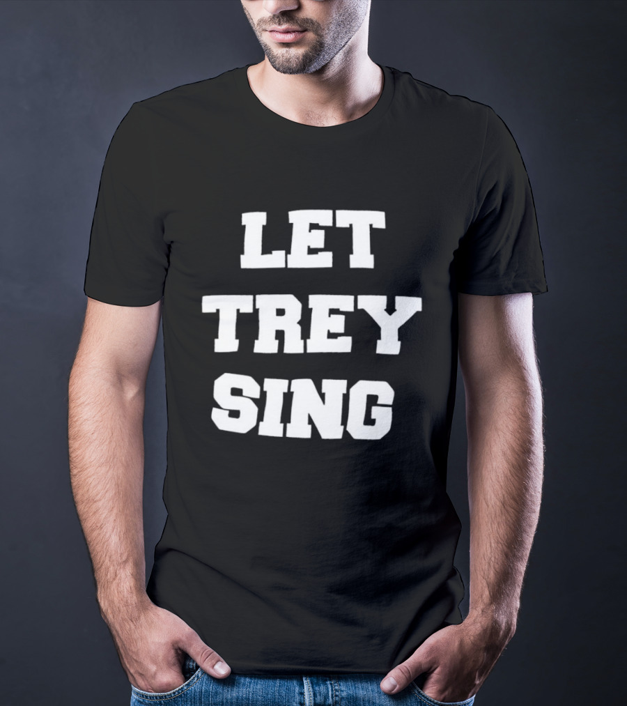 Let Trey Sing T-Shirt