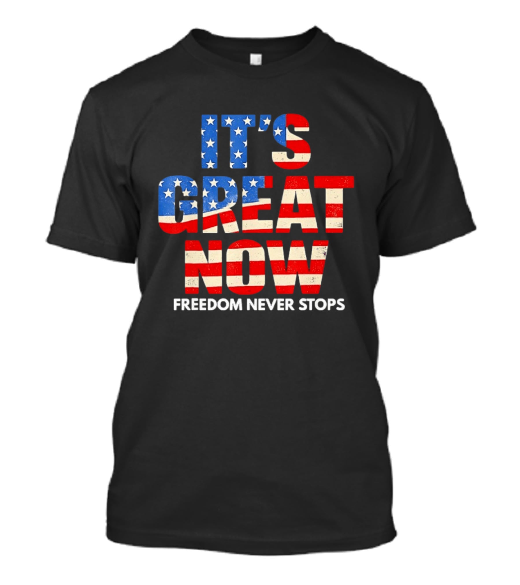 It's Great Now Freedom Never Stops USA Flag Patriotic T-Shirt