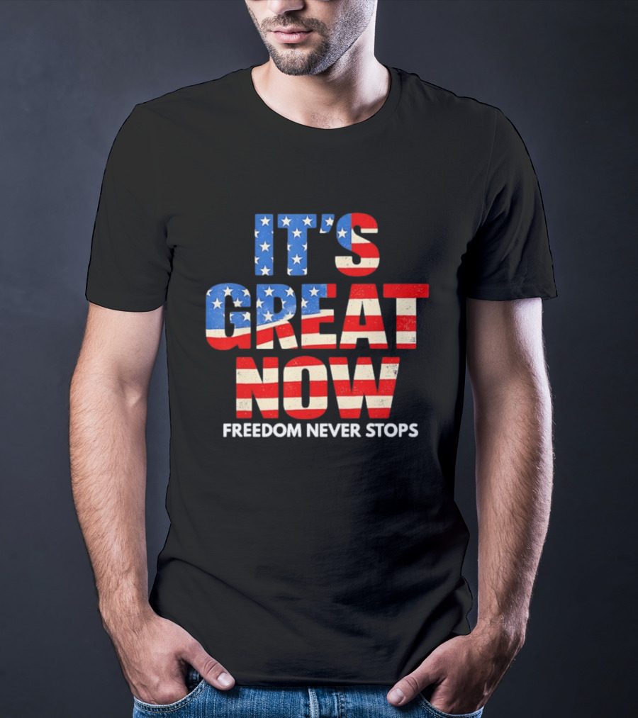 It's Great Now Freedom Never Stops USA Flag Patriotic T-Shirt