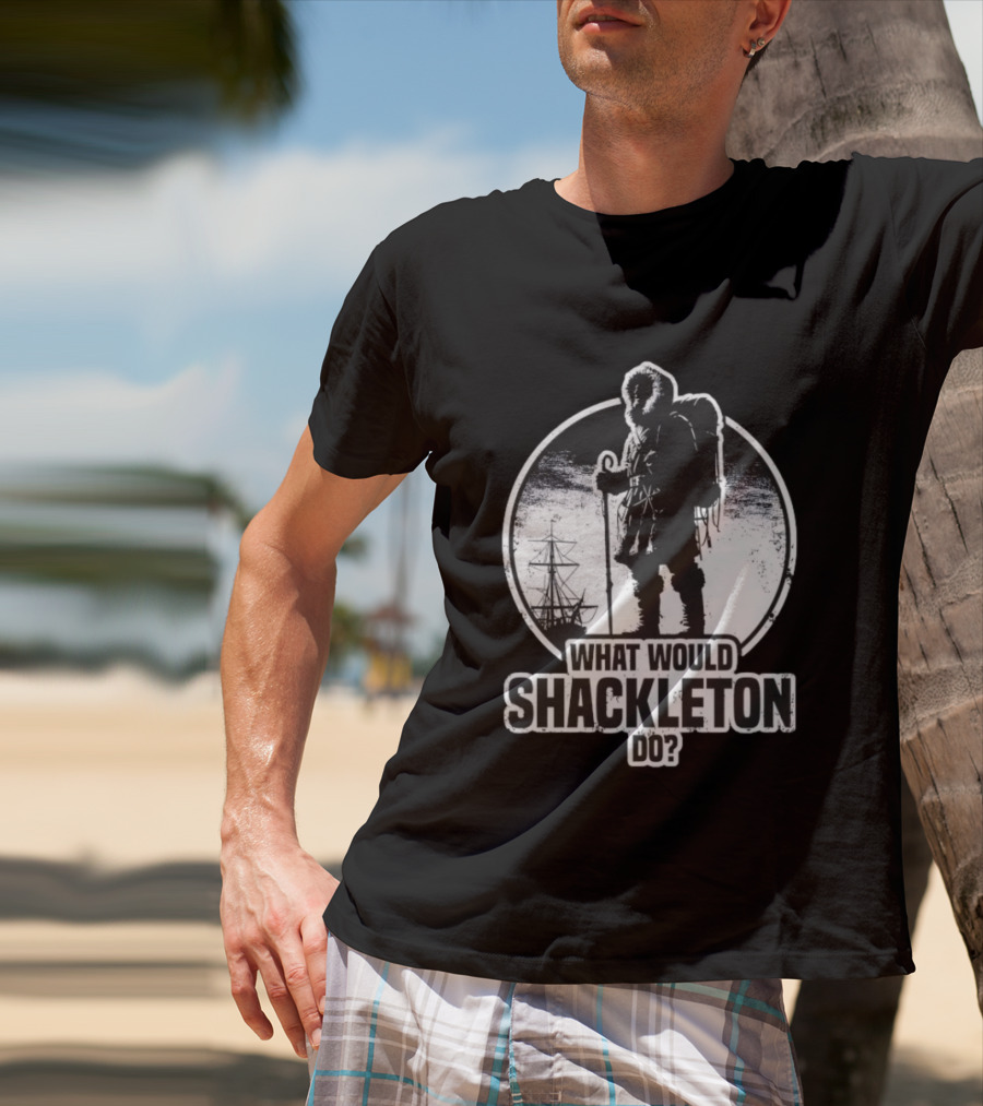 What Would Shackleton Do Polar Explorer Adventure Spirit T-Shirt