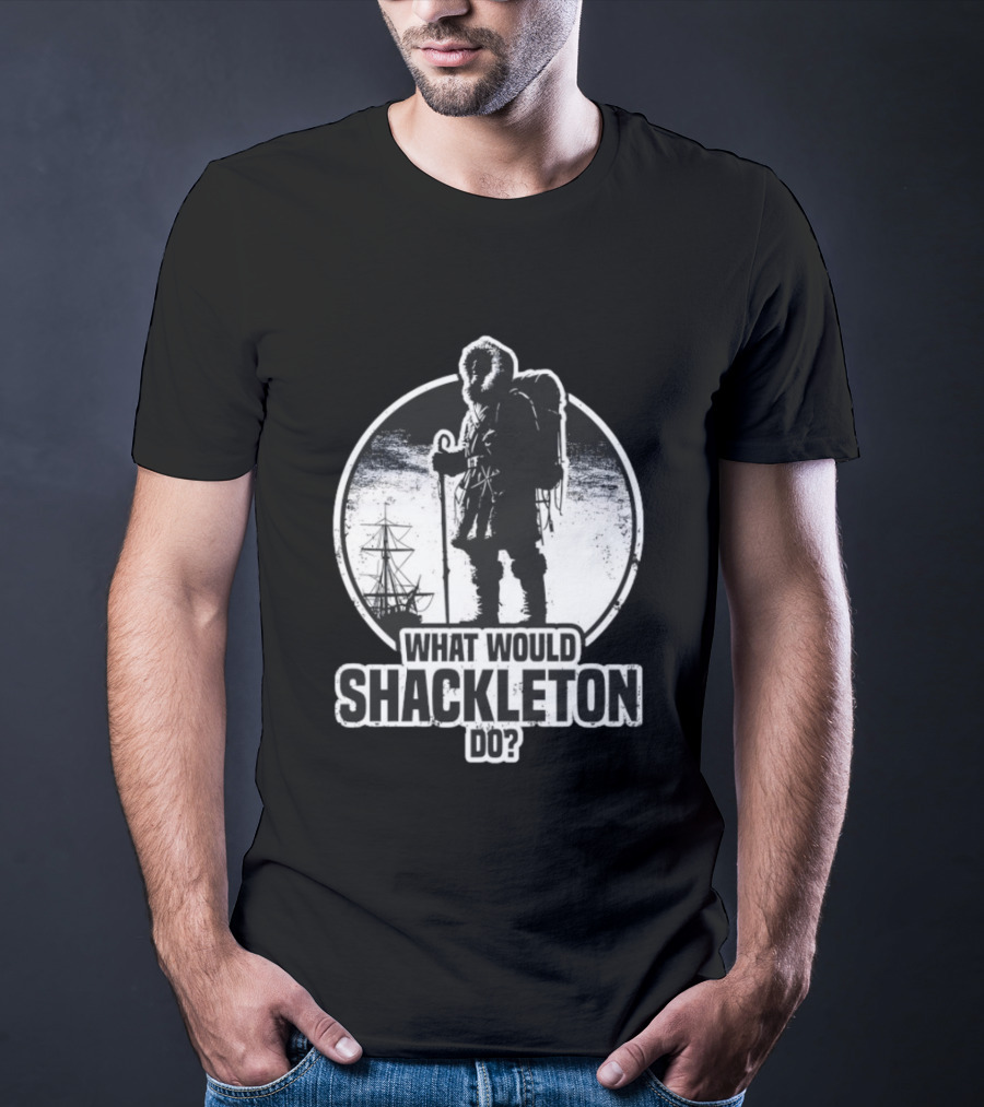 What Would Shackleton Do Polar Explorer Adventure Spirit T-Shirt