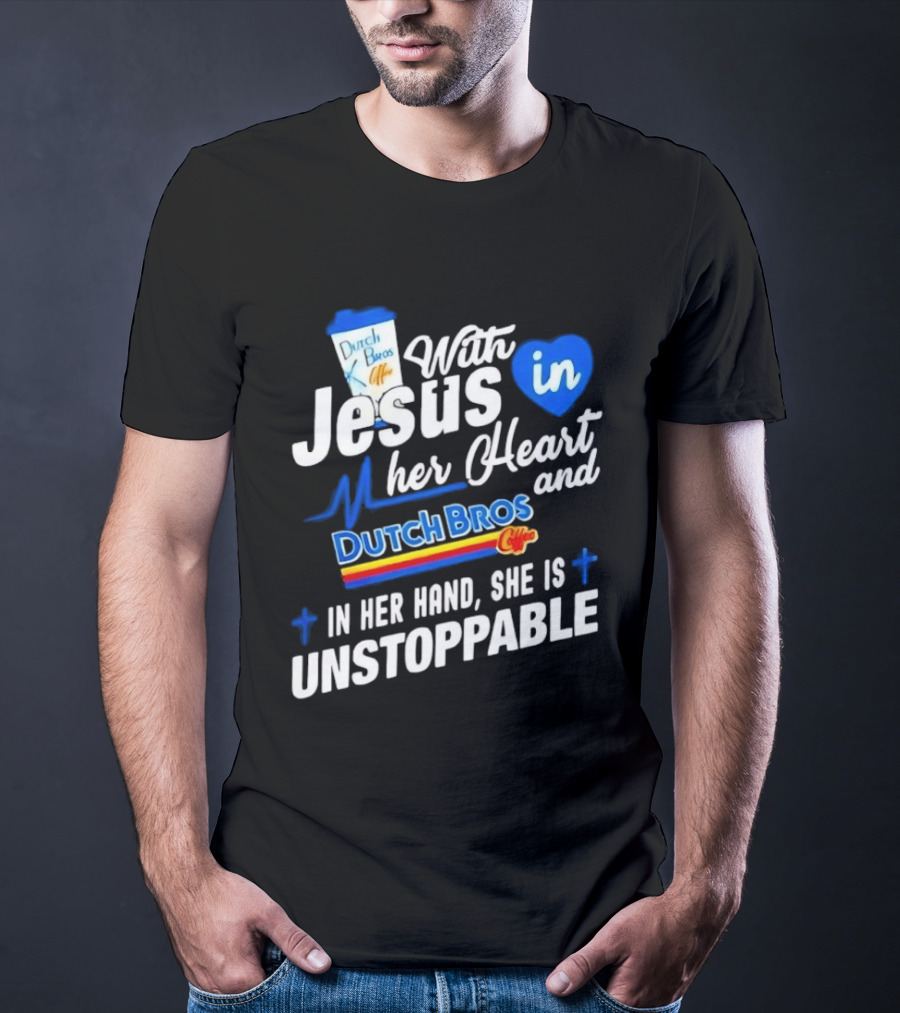 With Jesus In Her Heart And Dutch Bros Coffee In Her Hand She Is Unstoppable T-Shirt