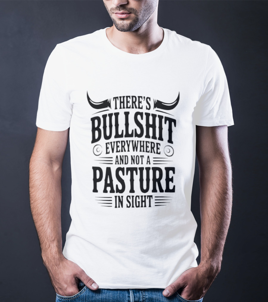 There's Bullshit Everywhere And Not A Pasture In Sight Horns T-Shirt