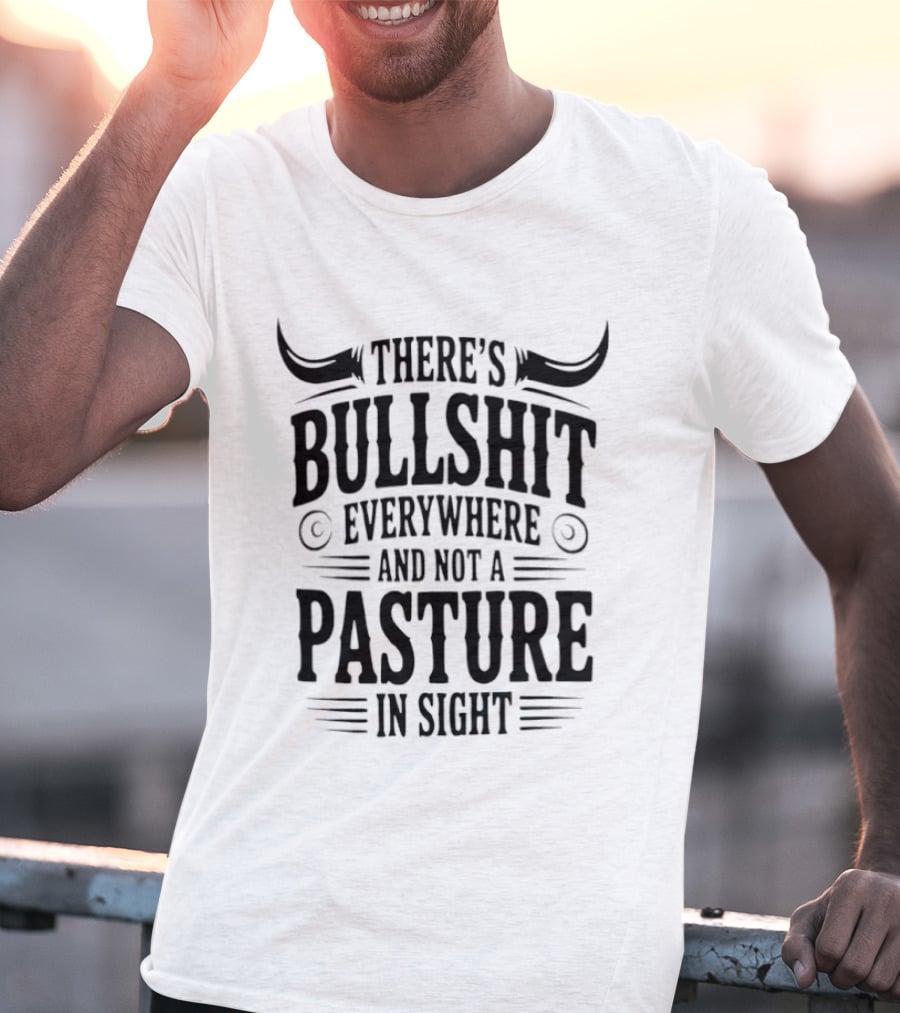 There's Bullshit Everywhere And Not A Pasture In Sight Horns T-Shirt