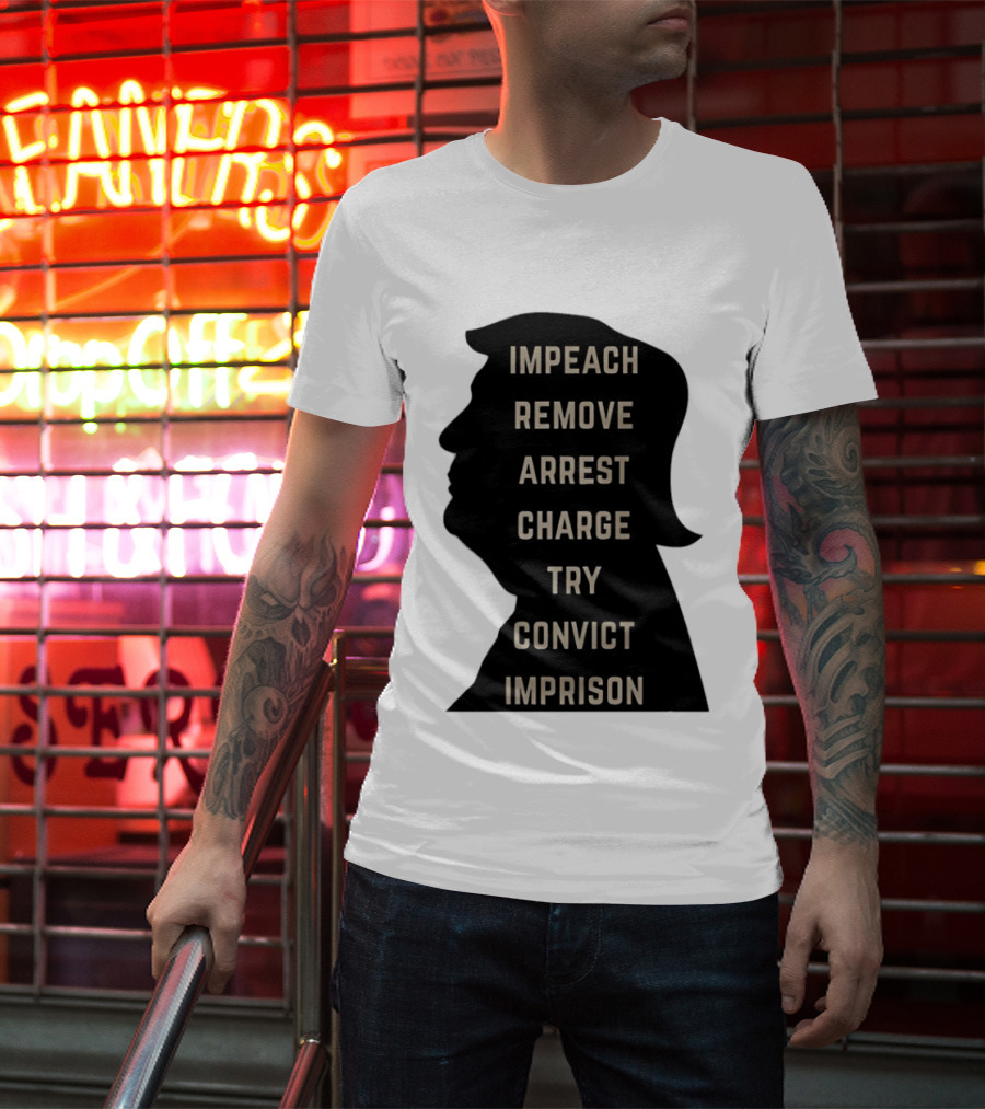 Impeach Remove Arrest Charge Try Convict Imprison Trump T-Shirt
