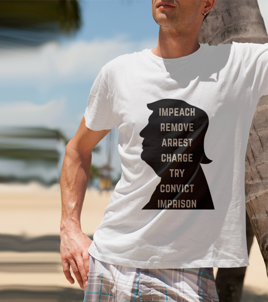Impeach Remove Arrest Charge Try Convict Imprison Trump T-Shirt