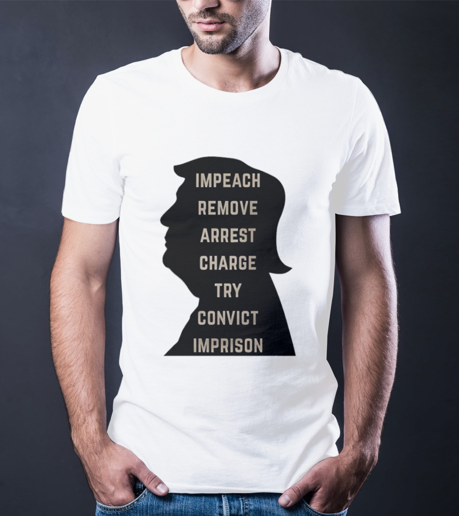 Impeach Remove Arrest Charge Try Convict Imprison Trump T-Shirt