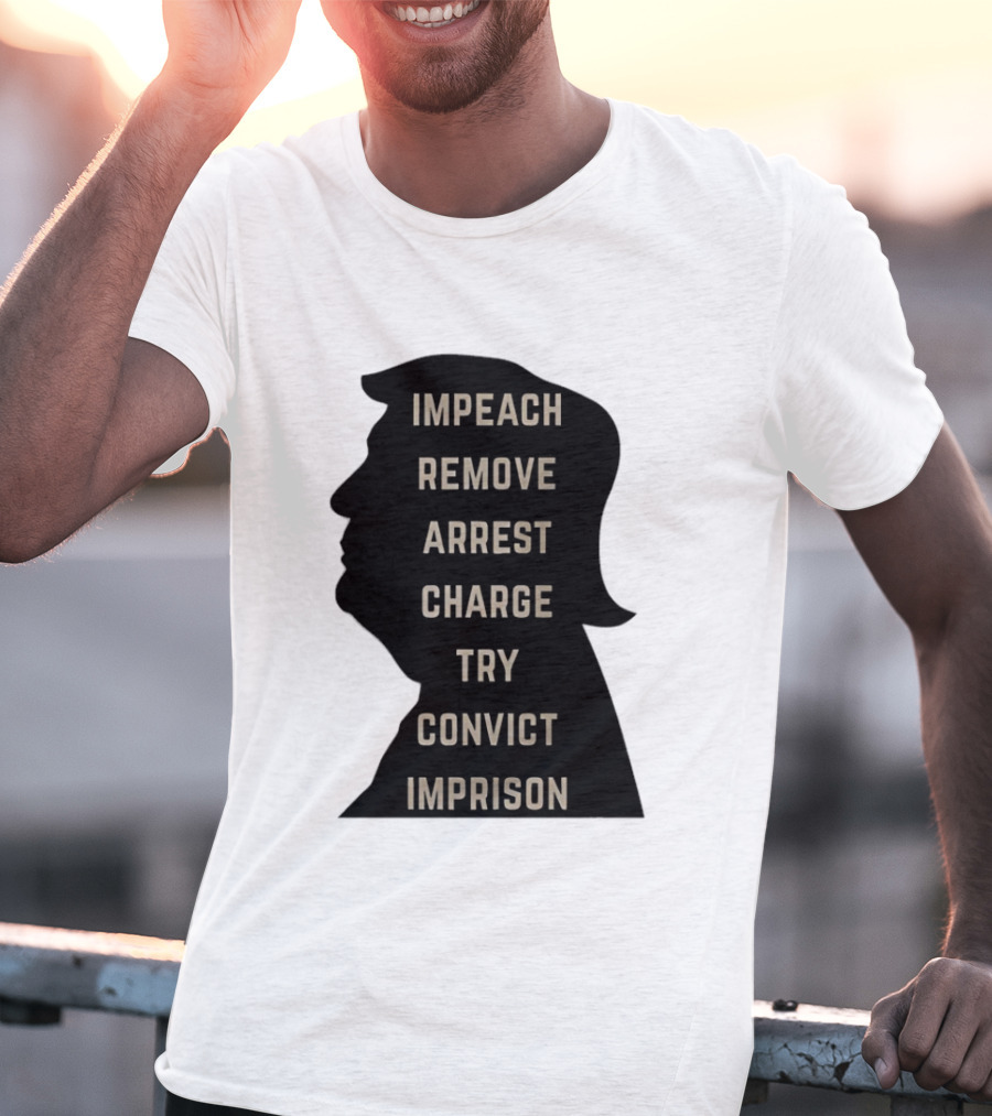 Impeach Remove Arrest Charge Try Convict Imprison Trump T-Shirt