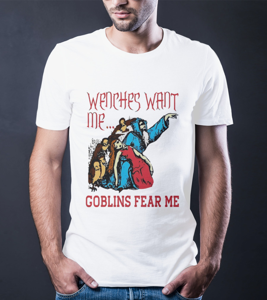 Wenches Want Me Goblins Fear Me Medieval Fantasy T-Shirt