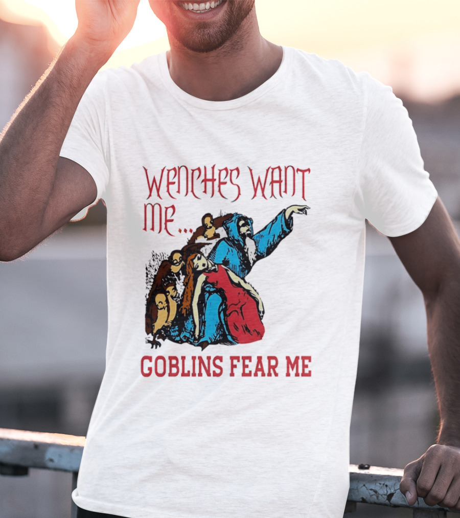 Wenches Want Me Goblins Fear Me Medieval Fantasy T-Shirt
