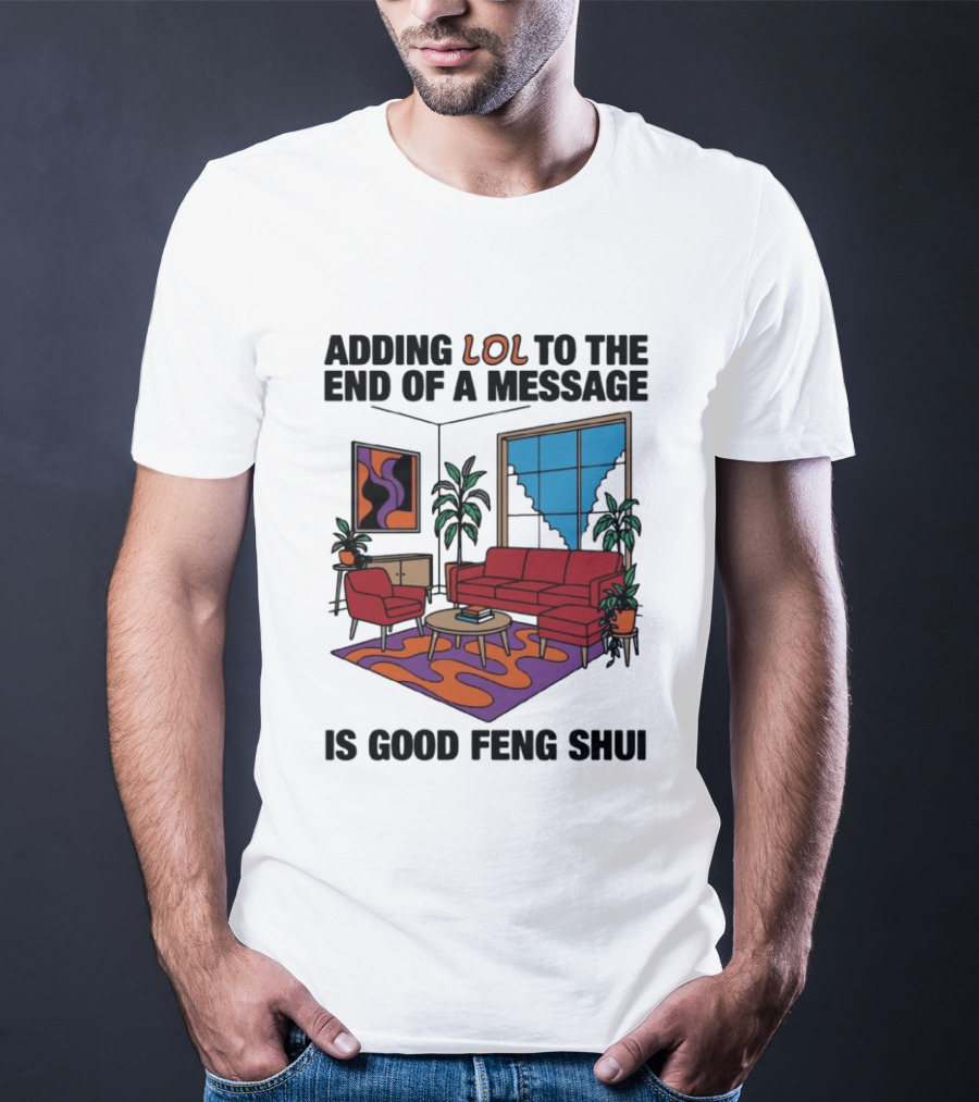 Adding LOL To The End Of A Message Is Good Feng Shui Living Room Vibes T-Shirt