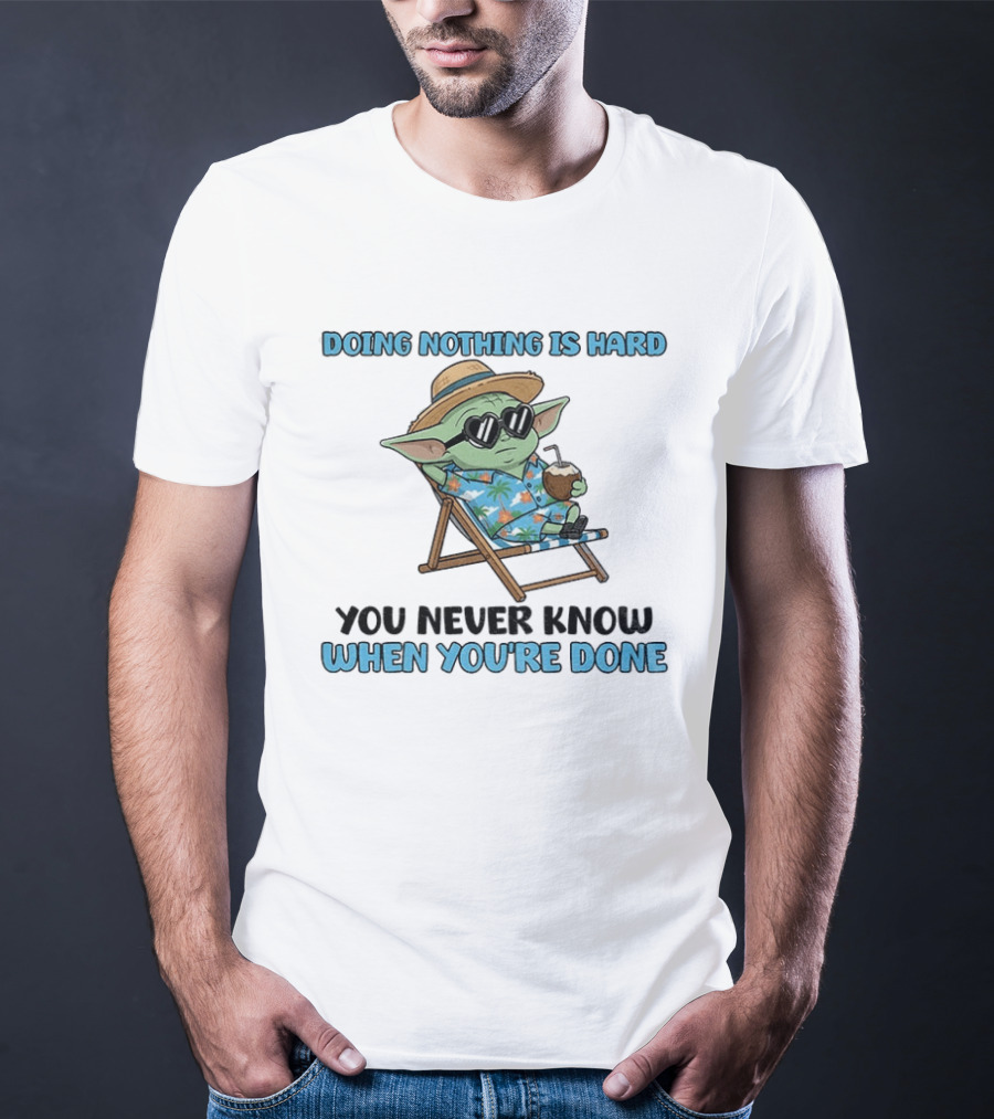 Baby Yoda Relaxing Doing Nothing Is Hard You Never Know When You're Done T-Shirt