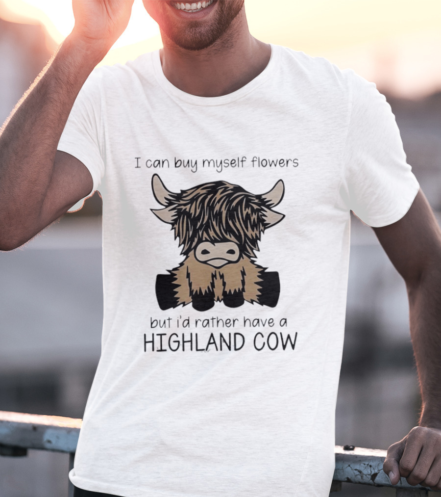 I Can Buy Myself Flowers But I'd Rather Have A Highland Cow Funny Animal Lover T-Shirt