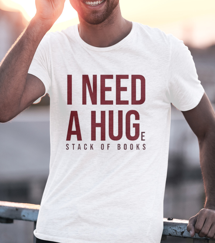 I Need A Huge Stack Of Books T-Shirt