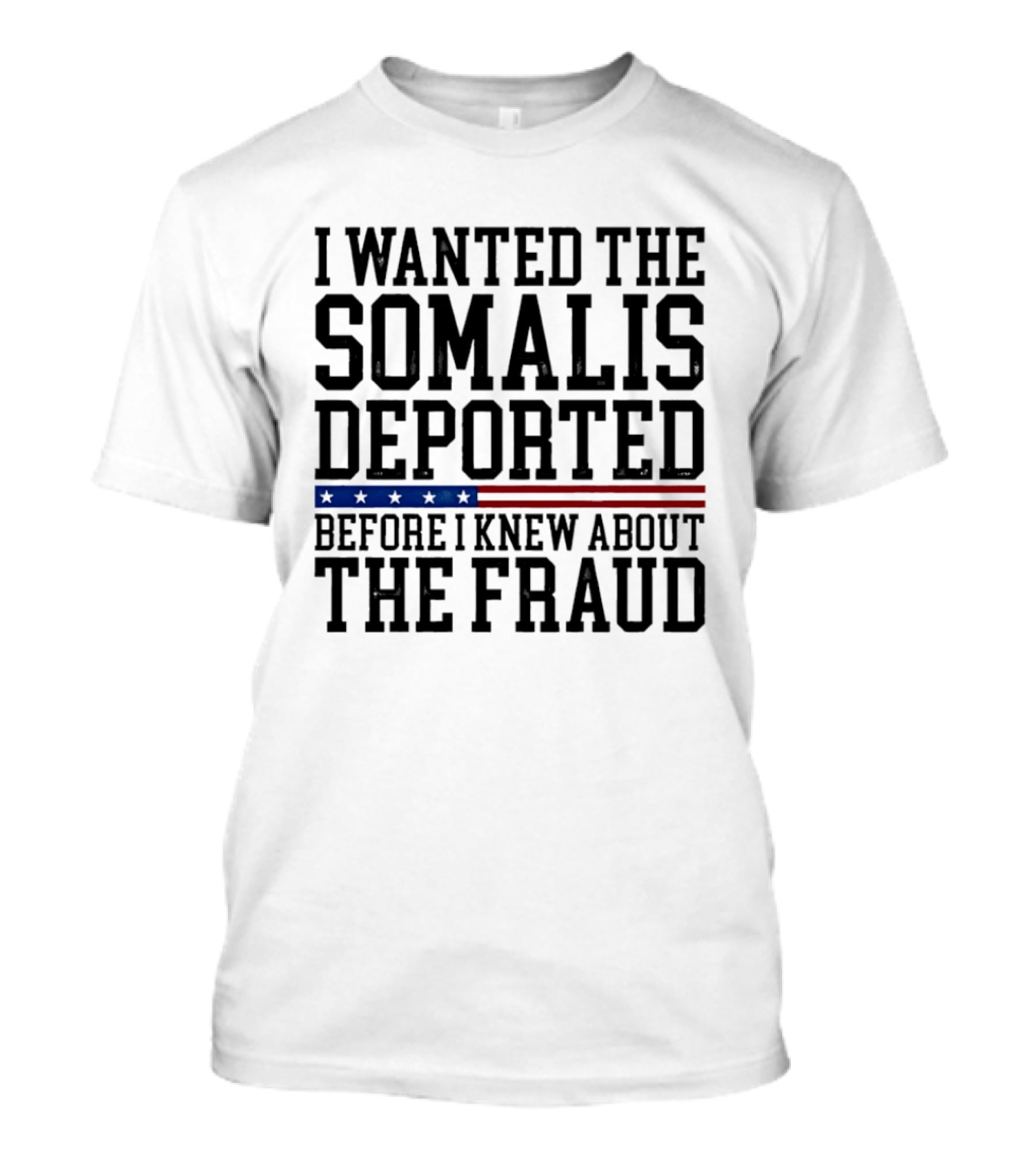 I Wanted The Somalis Deported Before I Knew About The Fraud T-Shirt
