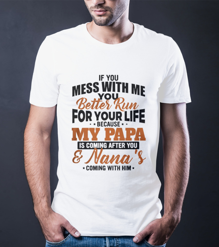 If You Mess With Me Better Run For Your Life My Papa And Nana's Coming After You T-Shirt