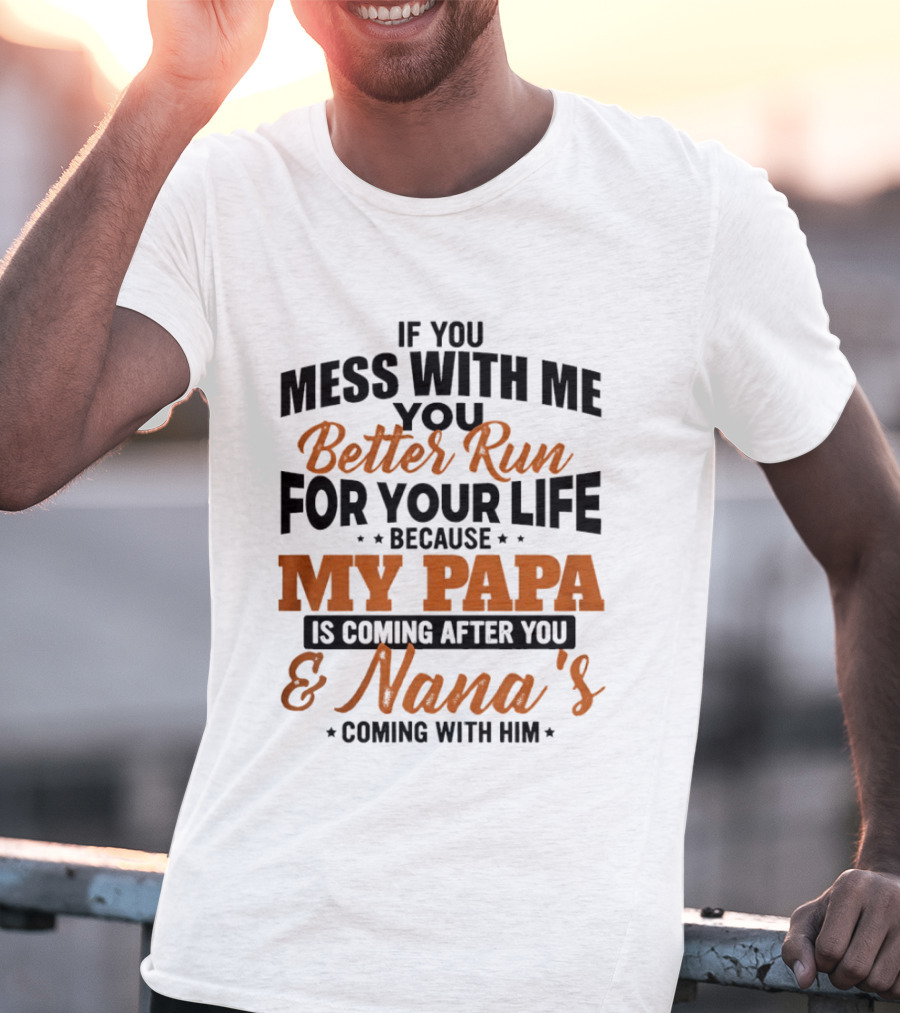 If You Mess With Me Better Run For Your Life My Papa And Nana's Coming After You T-Shirt