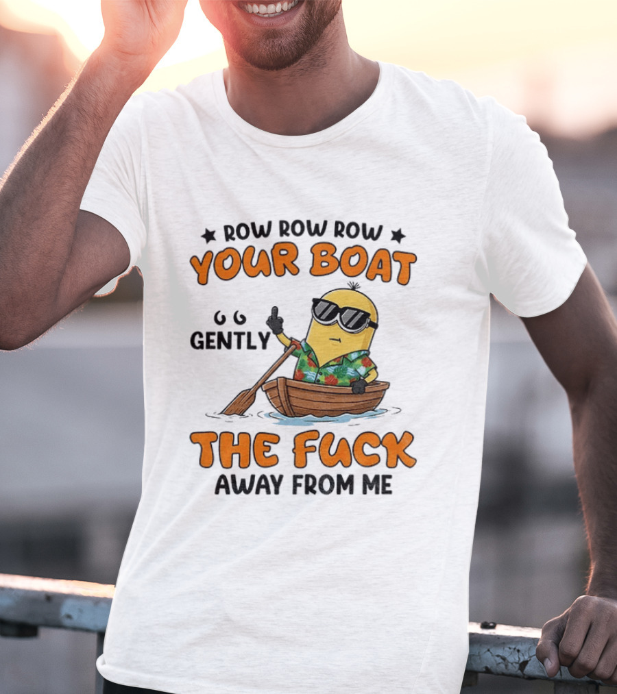 Minion Row Row Row Your Boat Gently The Fuck Away From Me T-Shirt