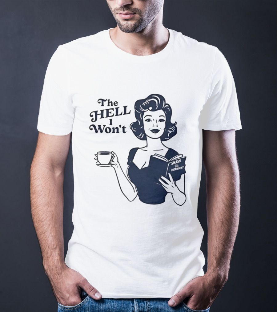 The Hell I Won't Smash Patriarchy T-Shirt