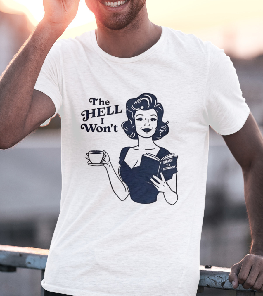 The Hell I Won't Smash Patriarchy T-Shirt