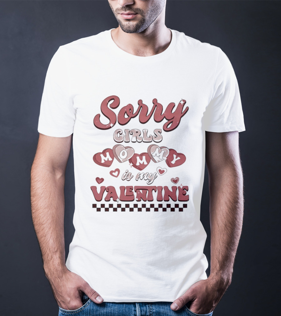 Sorry Girls Mommy Is My Valentine With Hearts T-Shirt