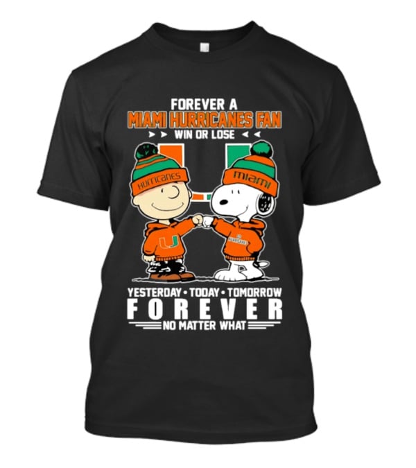 Forever A Miami Hurricanes Fan Win Or Lose Charlie Brown Snoopy Yesterday Today Tomorrow No Matter What T-Shirt