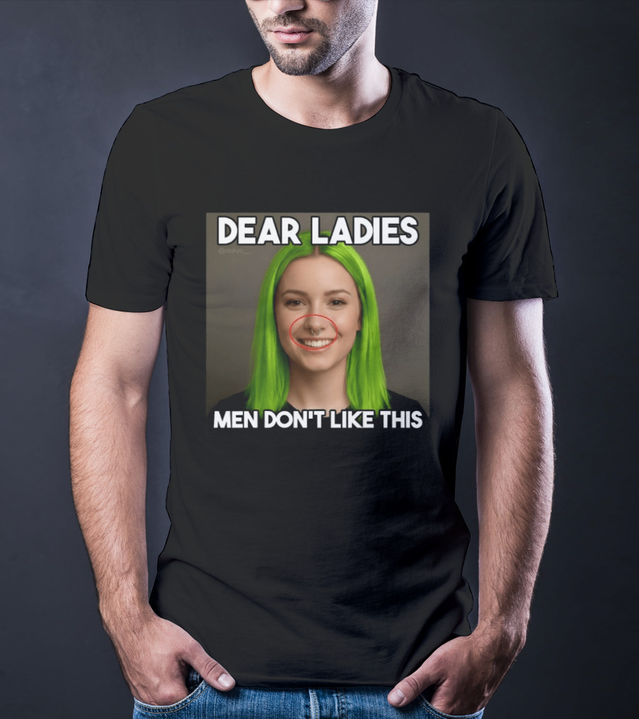 Dear Ladies Men Don't Like This Green Hair Piercing T-Shirt