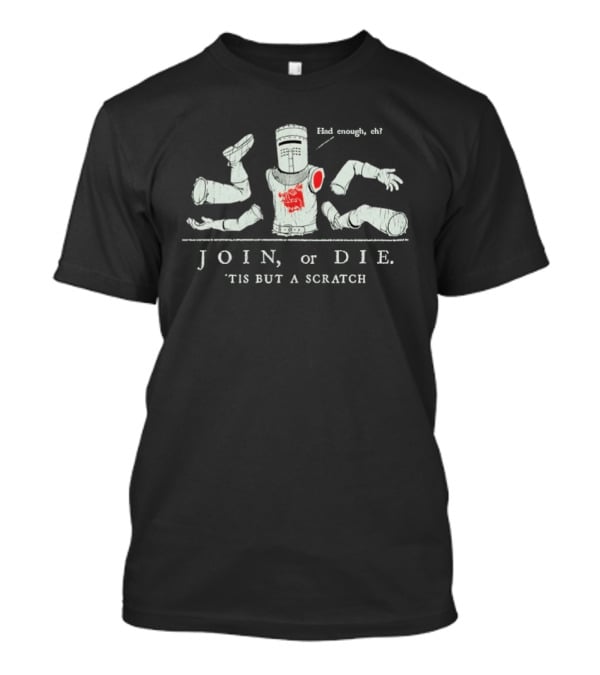 JOIN Or DIE 'TIS BUT A SCRATCH Had Enough Eh Medieval Knight Monty Python And The Holy Grail T-Shirt