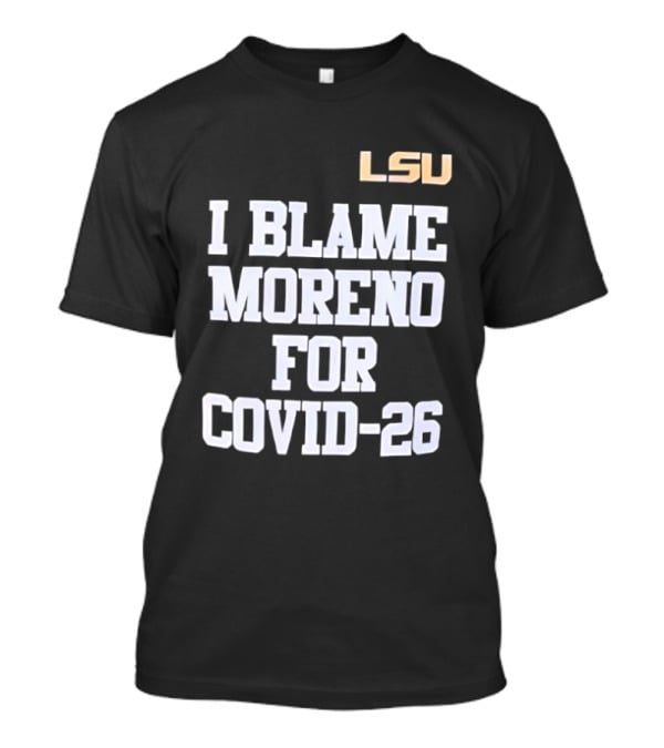 LSU Tigers I Blame Moreno For COVID 26 T-Shirt