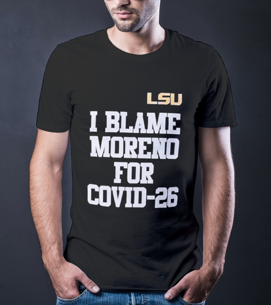 LSU Tigers I Blame Moreno For COVID 26 T-Shirt