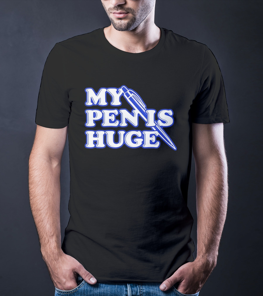 My Pen Is Huge T-Shirt