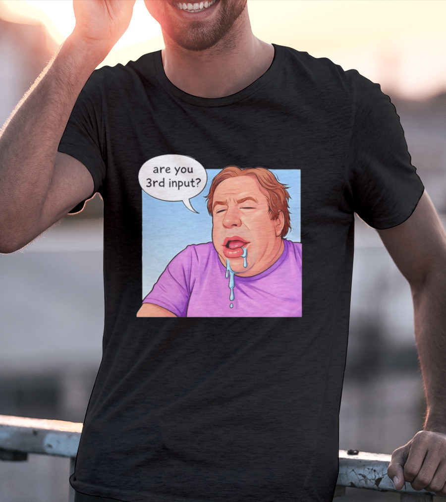 Are You 3rd Input Meme Spew T-Shirt